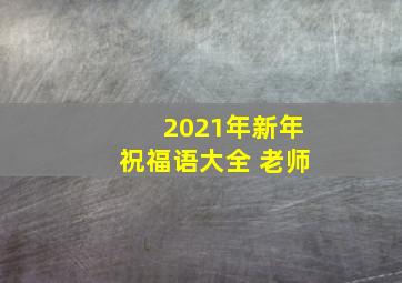 2021年新年祝福语大全 老师